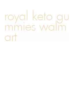 royal keto gummies walmart