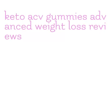 keto acv gummies advanced weight loss reviews
