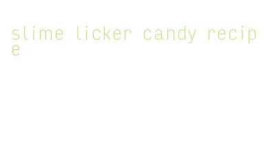 slime licker candy recipe