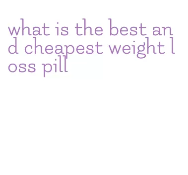 what is the best and cheapest weight loss pill