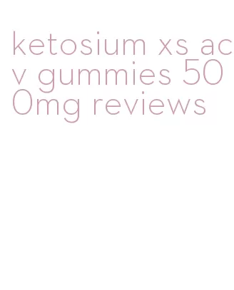 ketosium xs acv gummies 500mg reviews