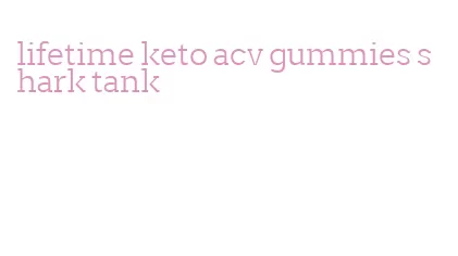 lifetime keto acv gummies shark tank