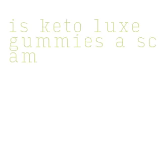 is keto luxe gummies a scam
