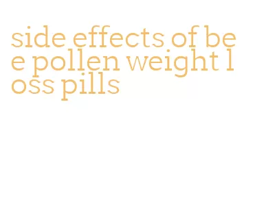 side effects of bee pollen weight loss pills