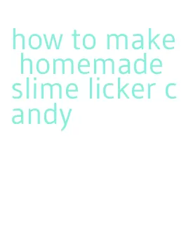 how to make homemade slime licker candy