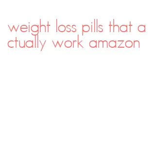 weight loss pills that actually work amazon