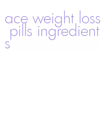 ace weight loss pills ingredients
