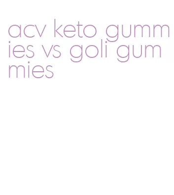 acv keto gummies vs goli gummies