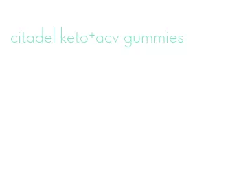 citadel keto+acv gummies