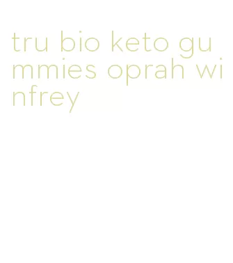 tru bio keto gummies oprah winfrey