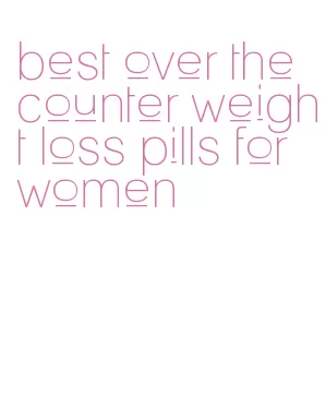 best over the counter weight loss pills for women