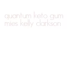 quantum keto gummies kelly clarkson