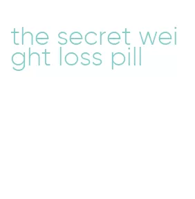 the secret weight loss pill