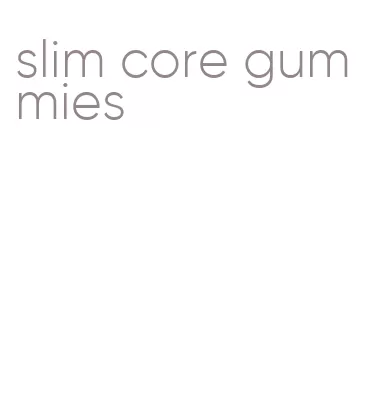slim core gummies