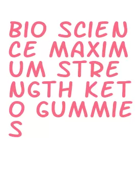 bio science maximum strength keto gummies