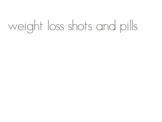 weight loss shots and pills