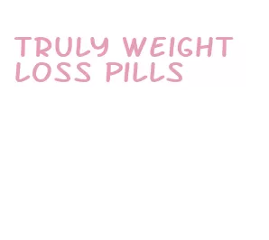 truly weight loss pills