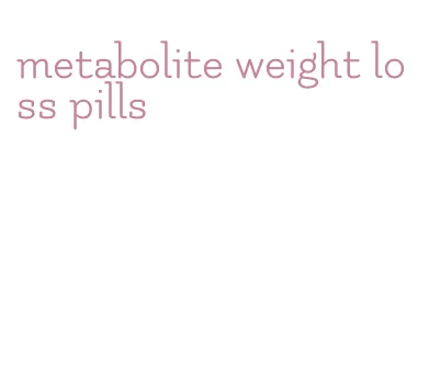 metabolite weight loss pills