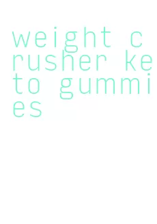 weight crusher keto gummies