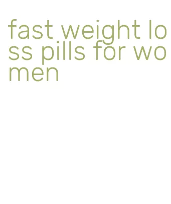 fast weight loss pills for women
