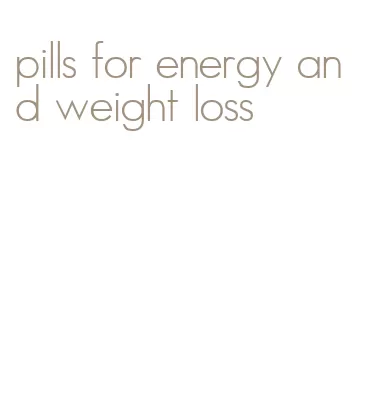 pills for energy and weight loss