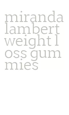 miranda lambert weight loss gummies