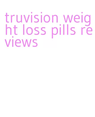 truvision weight loss pills reviews