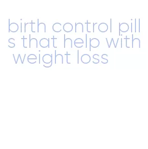 birth control pills that help with weight loss