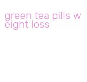 green tea pills weight loss