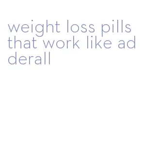 weight loss pills that work like adderall