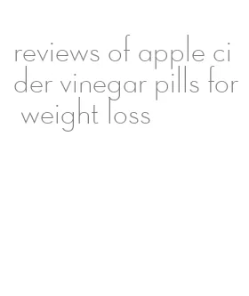 reviews of apple cider vinegar pills for weight loss