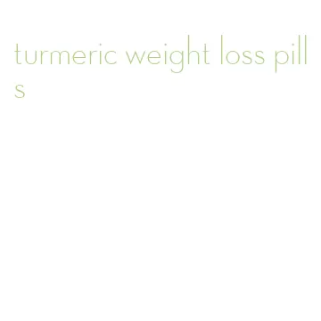 turmeric weight loss pills