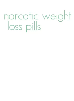 narcotic weight loss pills