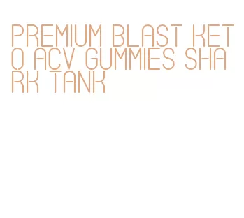 premium blast keto acv gummies shark tank