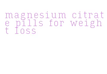 magnesium citrate pills for weight loss