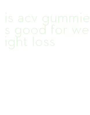 is acv gummies good for weight loss