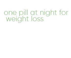 one pill at night for weight loss