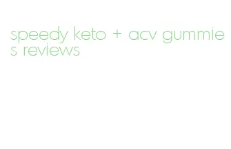 speedy keto + acv gummies reviews