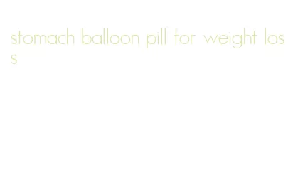 stomach balloon pill for weight loss