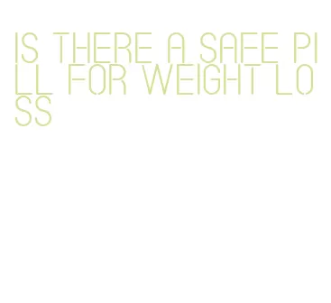 is there a safe pill for weight loss