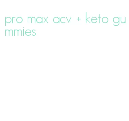 pro max acv + keto gummies