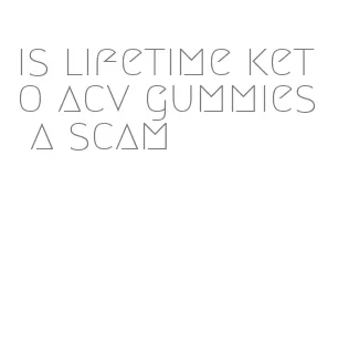 is lifetime keto acv gummies a scam