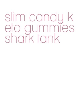 slim candy keto gummies shark tank