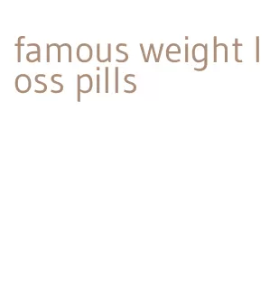 famous weight loss pills