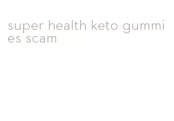 super health keto gummies scam