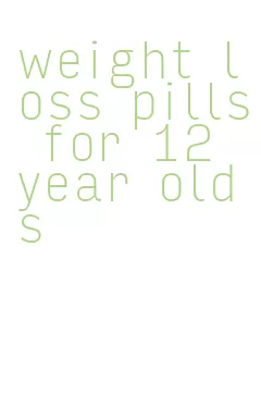 weight loss pills for 12 year olds