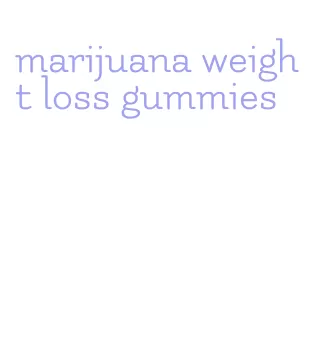 marijuana weight loss gummies