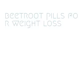 beetroot pills for weight loss