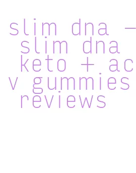 slim dna - slim dna keto + acv gummies reviews