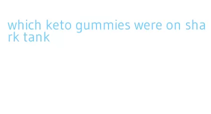 which keto gummies were on shark tank